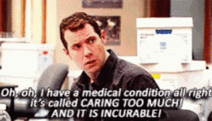 Meme of Craig from Parks and Recreation saying "Oh, oh, I have a medical condition all right it's called CARING TOO MUCH! AND IT IS INCURABLE!